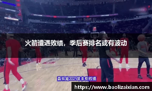 火箭遭遇败绩，季后赛排名或有波动