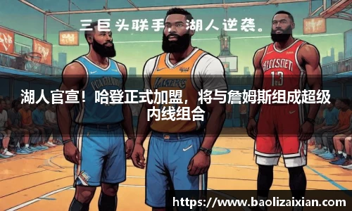 湖人官宣！哈登正式加盟，将与詹姆斯组成超级内线组合