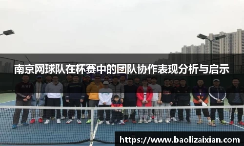 南京网球队在杯赛中的团队协作表现分析与启示