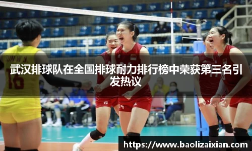 武汉排球队在全国排球耐力排行榜中荣获第三名引发热议