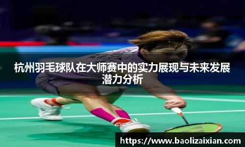 杭州羽毛球队在大师赛中的实力展现与未来发展潜力分析